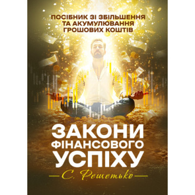 Закони фінансового успіху. Посібник зі збільшення та акумулювання грошових коштів. Решетько Станіслав. (ЦНЛ)