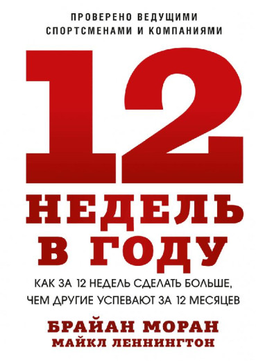 12 тижнів на рік. Як за 12 тижнів зробити більше, ніж інші встигають за 12 місяців. Брайан Моран