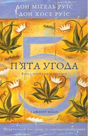 П'ята угода. Книга толтекської мудрості. Практичний посібник із самовдосконалення. Дон Хосе Руїс, Дон Міґель Руїс.