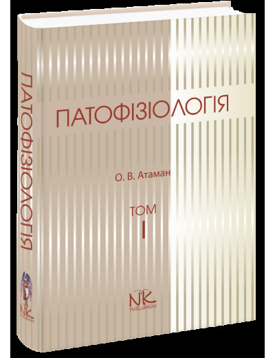 Патофізіологія. Т. 1. Загальна патологія. Вид 3-те Атаман О. В.
