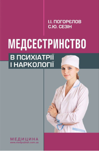 Медсестринство в психіатрії і наркології: підручник (ЗНЗ І—ІІІ н. а.). 3-є вид. Погорєлов І.І., Сезін С. Ю.