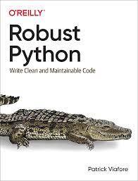 Robust Python: Write Clean and Maintainable Code. Patrick Viafore/