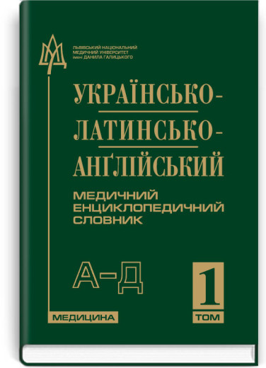 Українсько-латинсько-англійський медичний енциклопедичний словник: у 4 томах. — Том 1. А—Д Петрух Л.И.