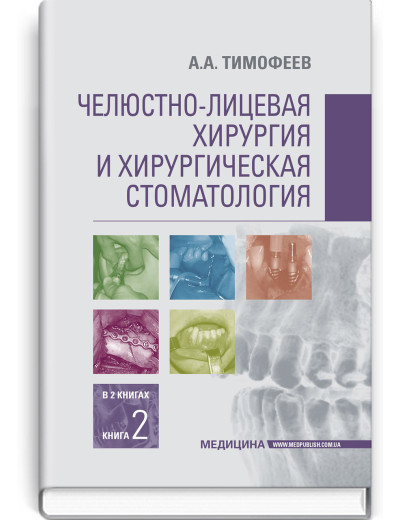 Щелепно-лицьова хірургія та хірургічна стоматологія: у 2 книгах. Книга 2: підручник. А.А. Тимофєєв
