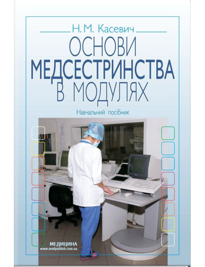 Основи медсестринства в модулях: навчальний посібник (ЗНЗ І—ІІІ н. а.) Н.М. Касевич. 3-є видання.