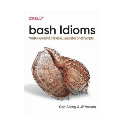 bash Idioms: Write Powerful, Flexible, Readable Shell Scripts. 1st Ed. Carl Albing, JP Vossen (english)