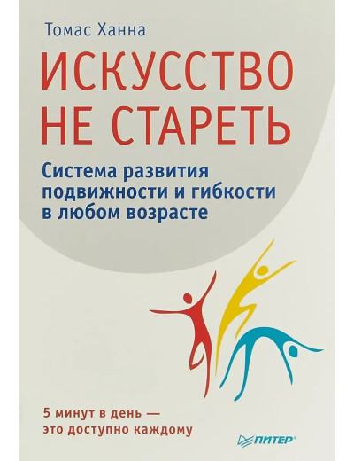 Мистецтво не старіти. Система розвитку рухливості та гнучкості в будь-якому віці Ханна Т. (м'яг. палітур)
