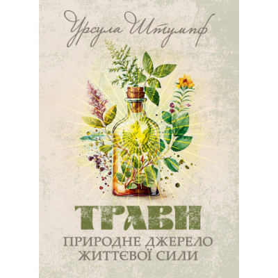 Трави. Природне джерело життєвої сили. Урсула Штумпф. (ЦНЛ)