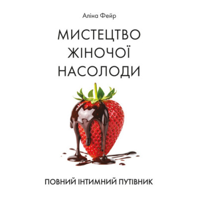 Мистецтво жіночої насолоди. Повний інтимний путівник. Фейр Аліна. (ЦНЛ)