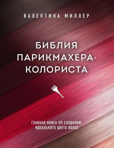 Біблія перукаря колоріста. Головна книжка — це створення ідеального кольору волосся. Валентина Міллер.