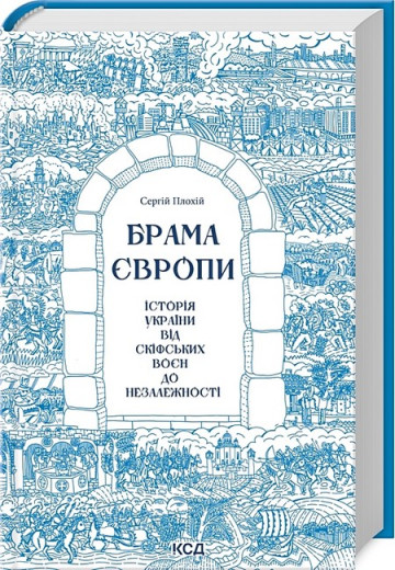 Брама Європи. Історія України від скіфських воєн до незалежності. Сергей Плохій.