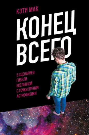 Кінець усього. 5 сценаріїв загибелі Всесвіту з точки зору астрофізики. Мак Кеті. (М'яка палітурка.)