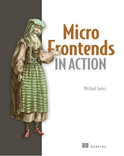 Micro Frontends in Action. Michael Geers.