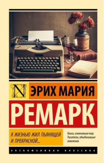 Я життям жив п'янким і прекрасним... Еріх Марія Ремарк. (м'яка палітурка). ексклюзивна класика