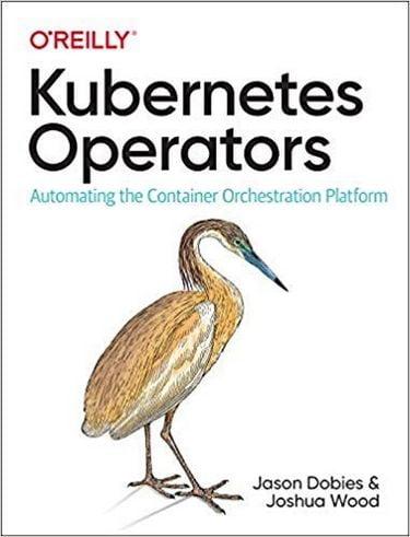 Kubernetes Operators: Automating the Container Orchestration Platform 1st Edition.Jason Dobies Joshua Wood
