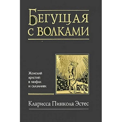 Та,що біжить з вовками. Жіночий архетип у міфах і розповідь. Естес К.