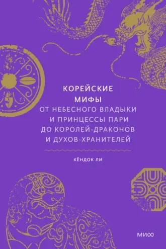 Корейські міфи. Від небесного владики та принцеси Парі до королів-драконів та духів-охоронців. Лі Кендок. (Тв.) Корейські міфи. Від небесного владики та принцеси Парі до королів-драконів та духів-охоронців. Лі Кендок. (Тв.)