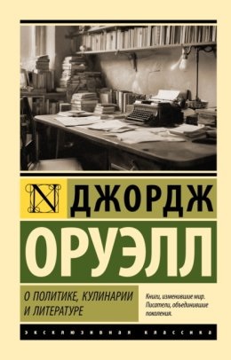 Про політику, кулінарії та літературу. Джордж Орвелл. (Ексклюзивна класика)