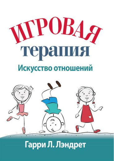 Ігрова терапія: мистецтво відносин. Гаррі Л. Лендрет.