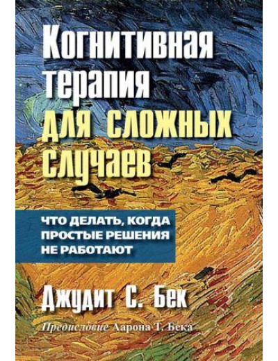 Когнитивна терапія для складних випадків. Що робити, коли прості рішення не працюють. Джудіт С. Бек