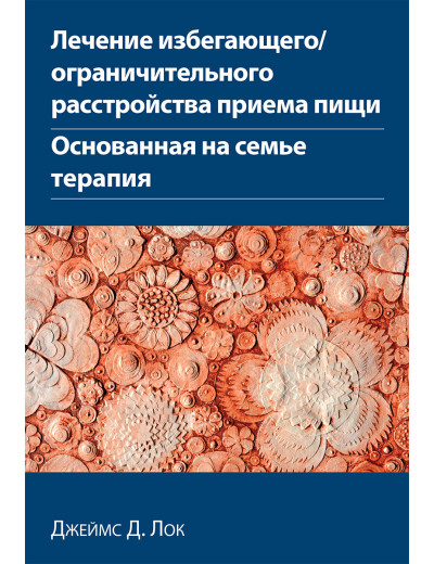 Лікування уникаючого/обмежувачного розладу приймання їжі. Заснована на сім'ї терапія Джеймс Д. Лок.