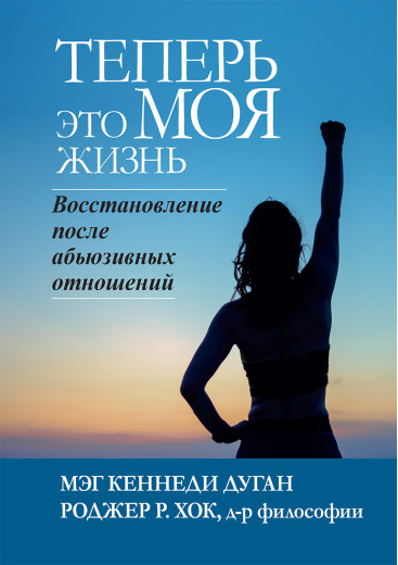 Тепер це МОЯ життя. Відновлення після аб'юзивних відносин. Мег Кеннеді Дуган, Роджер Р. Хок.