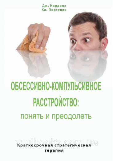Обсесивно-компульсивний розлад: зрозуміти та подолати. Дж.Нардоне, Кл. Портеллі (м'як.обл.) Обсесивно-компульсивний розлад: зрозуміти та подолати. Дж.Нардоне, Кл. Портеллі (м'як.обл.)