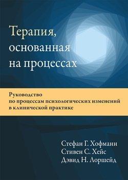 Терапія, що ґрунтується на процесах. Стефан Г. Хофманн, Стівен С. Гейс, Девід Н. Лоршейд.