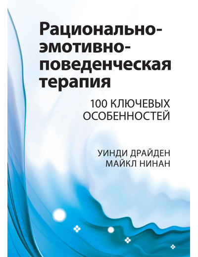 Раціонально-емотивно-поведінкова терапія. 100 ключових особливостей. Вінді Драйден, Майкл Нінан.