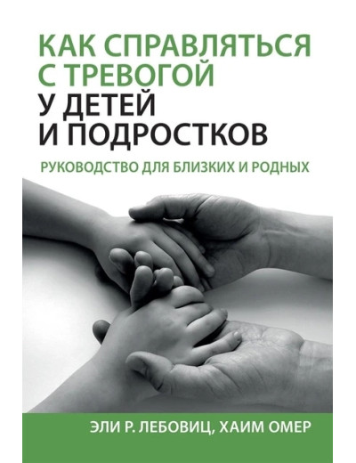 Як справлятися з тривогою в дітей і підлітків. Посібник для близьких і рідних. Елі Р. Лебовіц, Хаїм Омер.