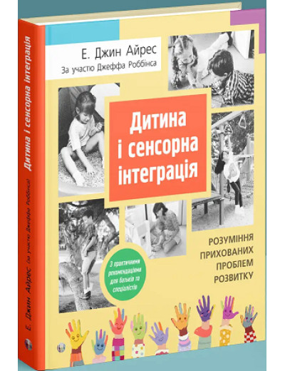 Дитина і сенсорна інтеграція. Розуміння прихованих проблем розвитку. Енн Джин Айрес, Джефф Роббінс.