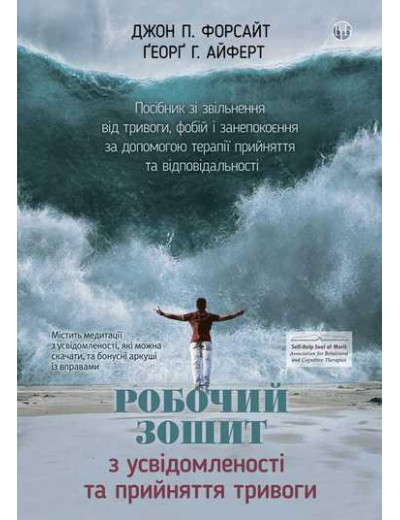 Робочий зошит з усвідомленості та прийняття тривоги. Джон П. Форсайт, Ґеорґ Г. Айферт.