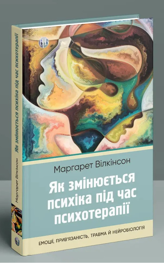 Як змінюється психіка під час психотерапії: емоції, прив'язаність, травма й нейробіологія. Маргарет Вілкінсон.