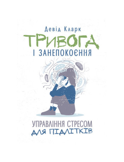 Тривога і занепокоєння. Управління стресом для підлітків. Девід Кларк. (ЦНЛ)