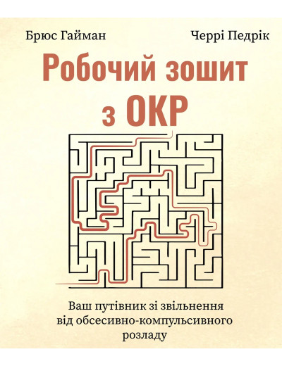 Робочий зошит з ОКР. Ваш путівник зі звільнення від обсесивно-компульсивного розладу. Брюс Хайман, Черри Педрик