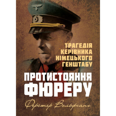 Протистояння фюреру. Трагедія керівника німецького генштабу. Вольфганг Ферстер. (ЦНЛ)