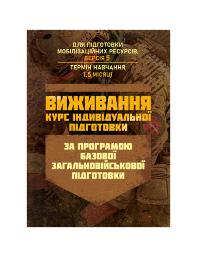 Виживання (курс індивідуальної підготовки). За програмою базової загальновійськової підготовки (для підготовки мобілізаційних ресурсів, версія 5, термін навчання 1,5 місяці)(ЦНЛ)