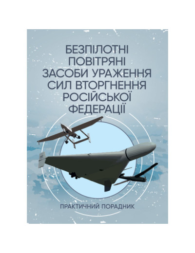 Безпілотні повітряні засоби ураження сил вторгнення російської федерації: практичний порадник. (ЦНЛ)