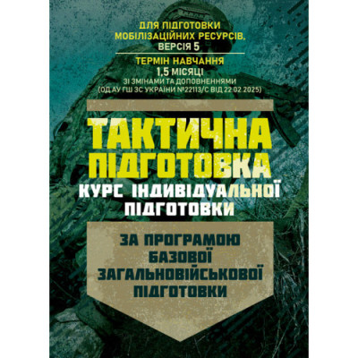 Тактична підготовка (курс індивідуальної підготовки). За програмою базової загальновійськової підготовки (для підготовки мобілізаційних ресурсів, версія 5, термін навчання 1,5 місяці) (ЦНЛ)