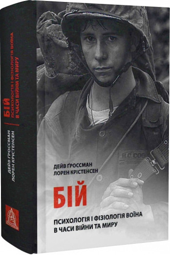Бій: Психологія і фізіологія воїна в часи війни та миру. Дейв Ґроссман , Лорен Крістенсен