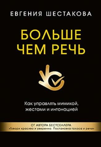 Більше ніж мова. Як керувати мімікою, жестами та інтонацією. Шестакова Е. С.