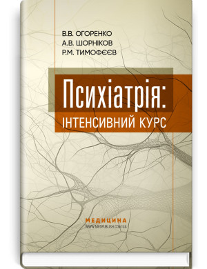 Психіатрія: інтенсивний курс.  В.В. Огоренко, А.В. Шорніков, Р.М. Тимофєєв