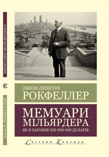 Мемуари мільярдера. Як я заробив 500 000 000 доларів. Джон Девисон Рокфеллер. (Світова Класика.українська мова)